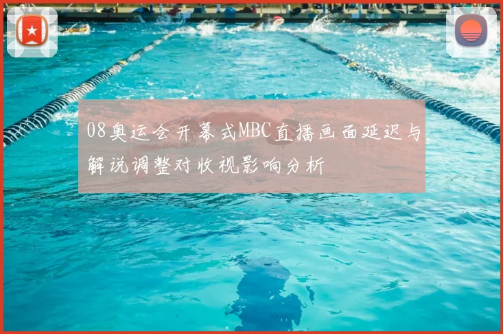 08奥运会开幕式MBC直播画面延迟与解说调整对收视影响分析