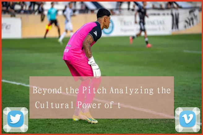 Beyond the Pitch Analyzing the Cultural Power of t