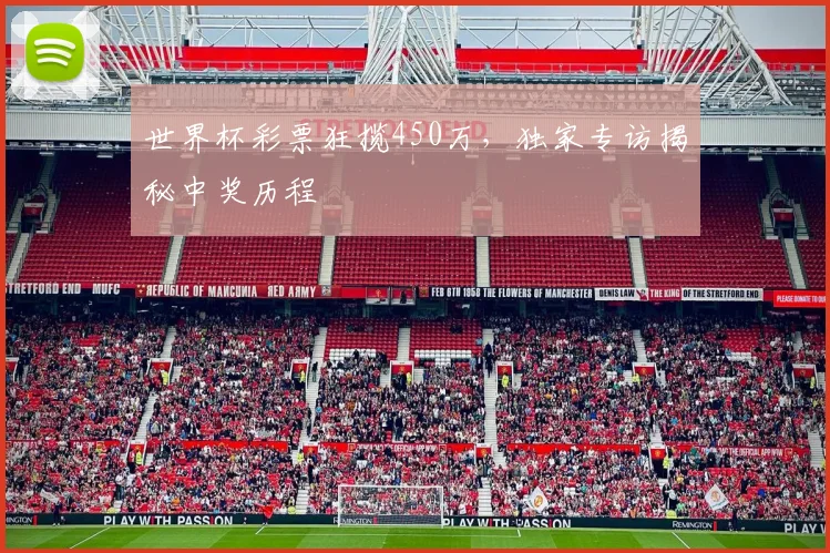 世界杯彩票狂揽450万，独家专访揭秘中奖历程