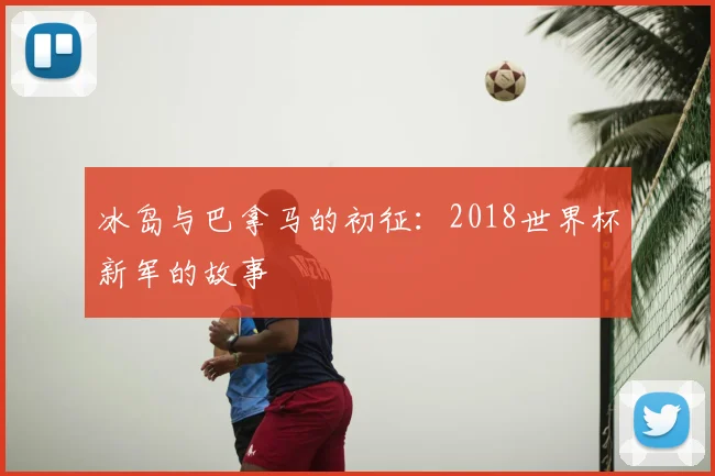 冰岛与巴拿马的初征：2018世界杯新军的故事