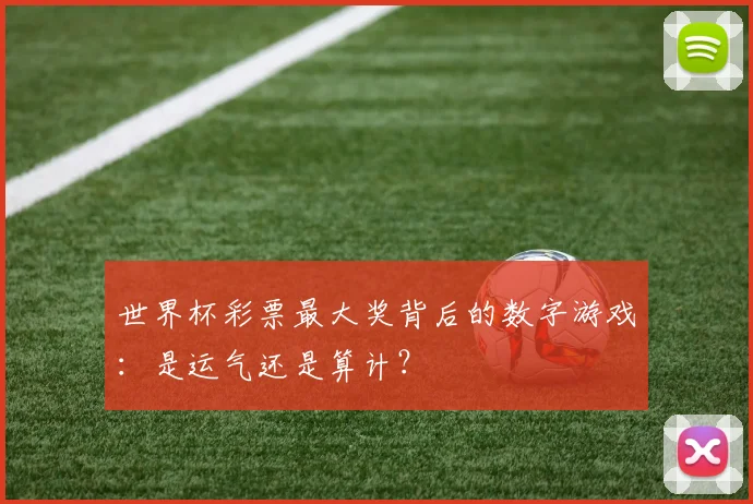 世界杯彩票最大奖背后的数字游戏：是运气还是算计？