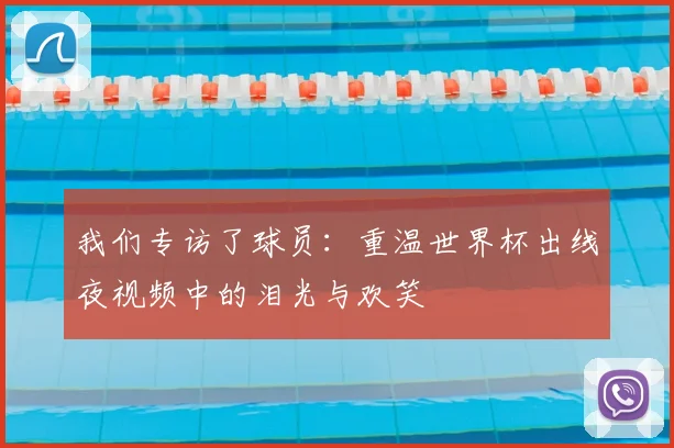 我们专访了球员：重温世界杯出线夜视频中的泪光与欢笑