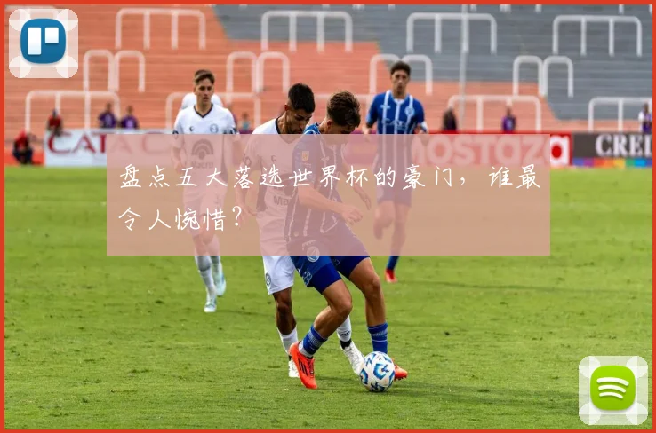 盘点五大落选世界杯的豪门,谁最令人惋惜?